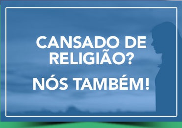 Cansado de Religião?